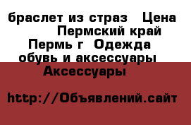 браслет из страз › Цена ­ 700 - Пермский край, Пермь г. Одежда, обувь и аксессуары » Аксессуары   